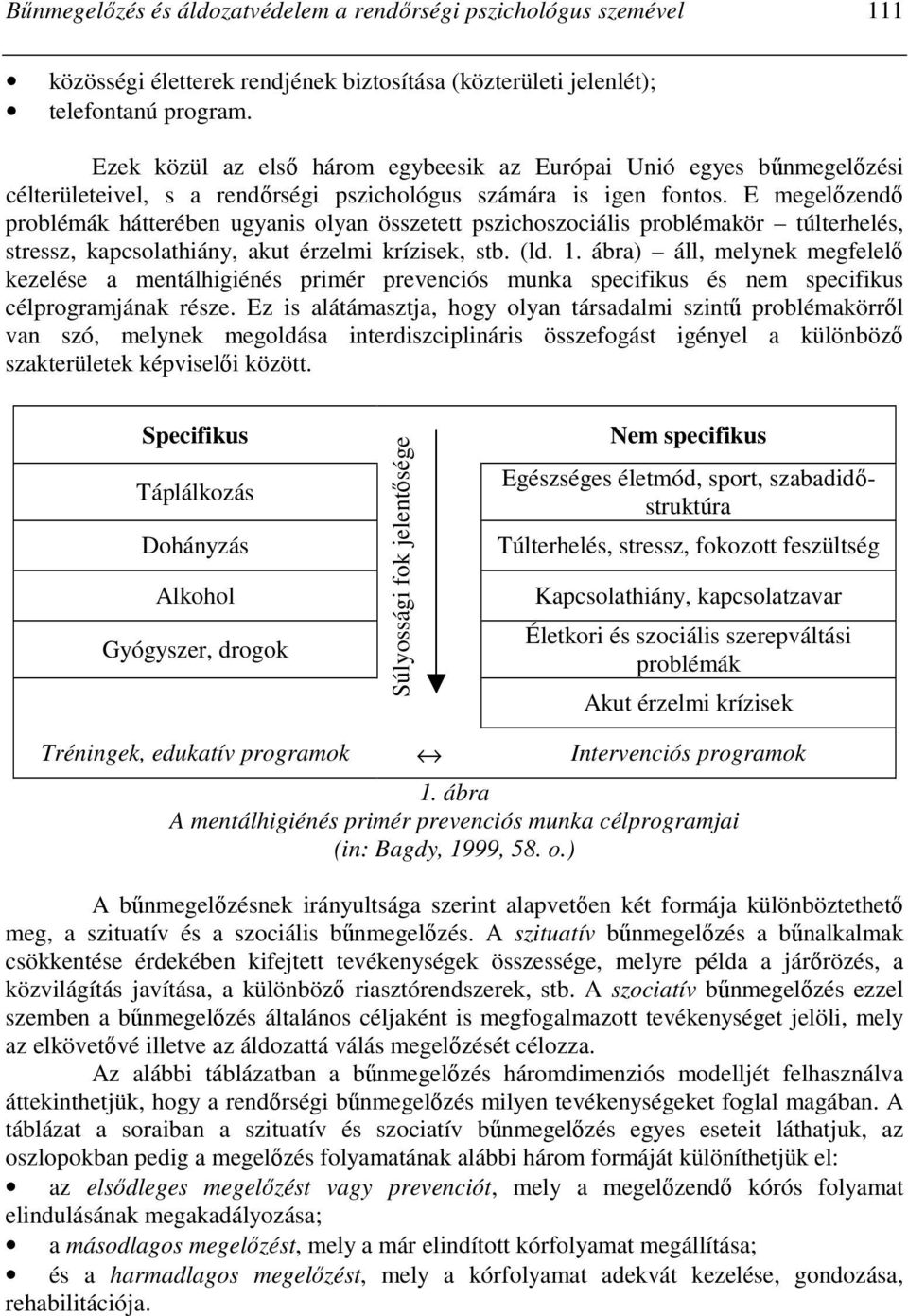 E megelızendı problémák hátterében ugyanis olyan összetett pszichoszociális problémakör túlterhelés, stressz, kapcsolathiány, akut érzelmi krízisek, stb. (ld. 1.