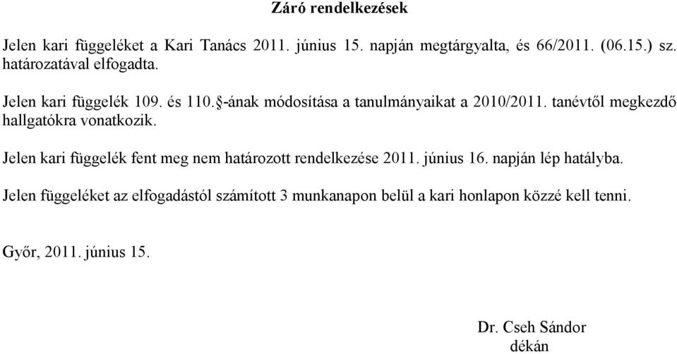 tanévtől megkezdő hallgatókra vonatkozik. Jelen kari függelék fent meg nem határozott rendelkezése 2011. június 16.