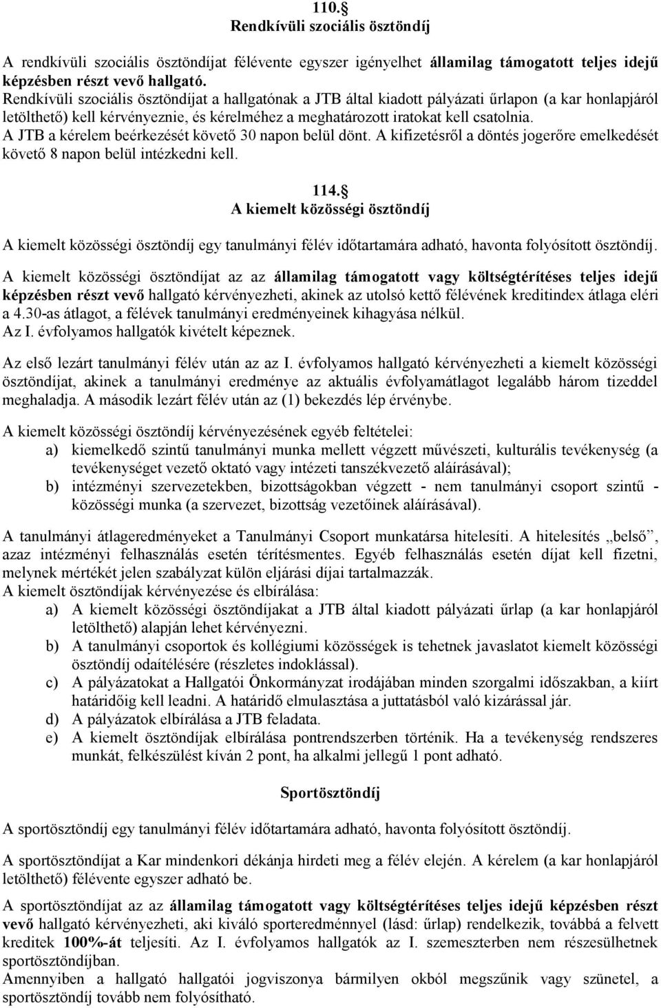 A JTB a kérelem beérkezését követő 30 napon belül dönt. A kifizetésről a döntés jogerőre emelkedését követő 8 napon belül intézkedni kell. 114.