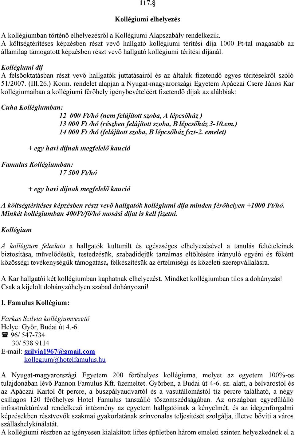 Kollégiumi díj A felsőoktatásban részt vevő hallgatók juttatásairól és az általuk fizetendő egyes térítésekről szóló 51/2007. (III.26.) Korm.