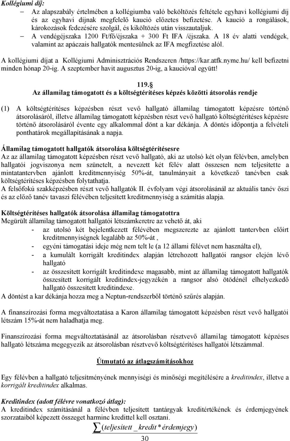 A 18 év alatti vendégek, valamint az apáczais hallgatók mentesülnek az IFA megfizetése alól. A kollégiumi díjat a Kollégiumi Adminisztrációs Rendszeren /https://kar.atfk.nyme.