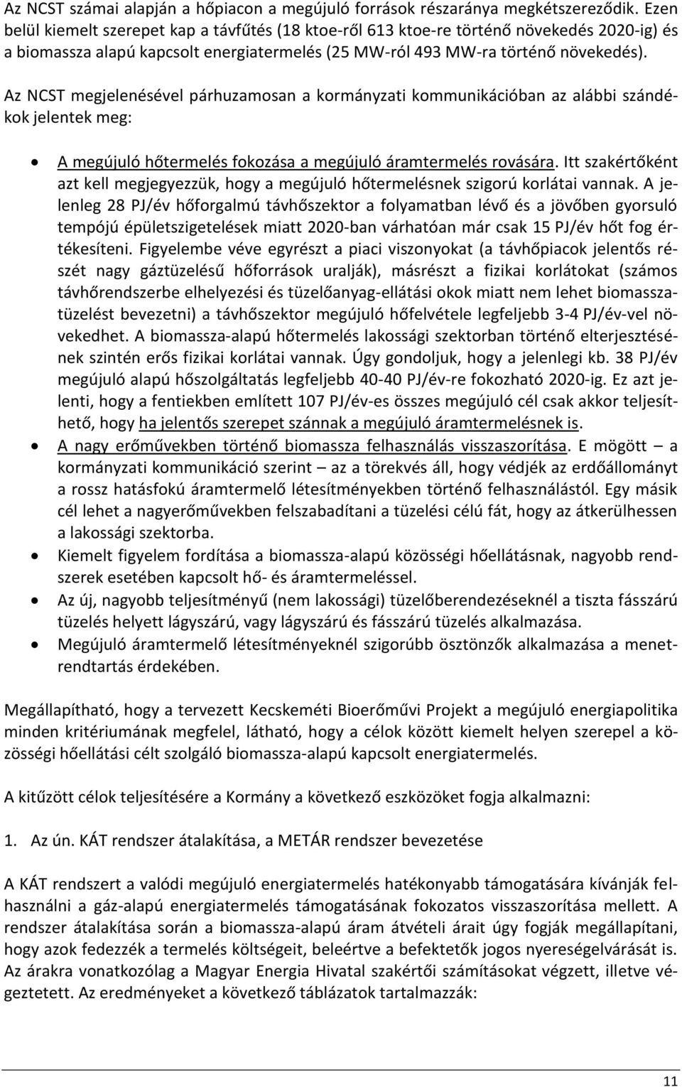 Az NCST megjelenésével párhuzamosan a kormányzati kommunikációban az alábbi szándékok jelentek meg: A megújuló hőtermelés fokozása a megújuló áramtermelés rovására.