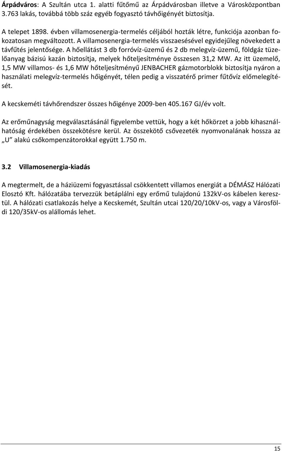 A hőellátást 3 db forróvíz-üzemű és 2 db melegvíz-üzemű, földgáz tüzelőanyag bázisú kazán biztosítja, melyek hőteljesítménye összesen 31,2 MW.