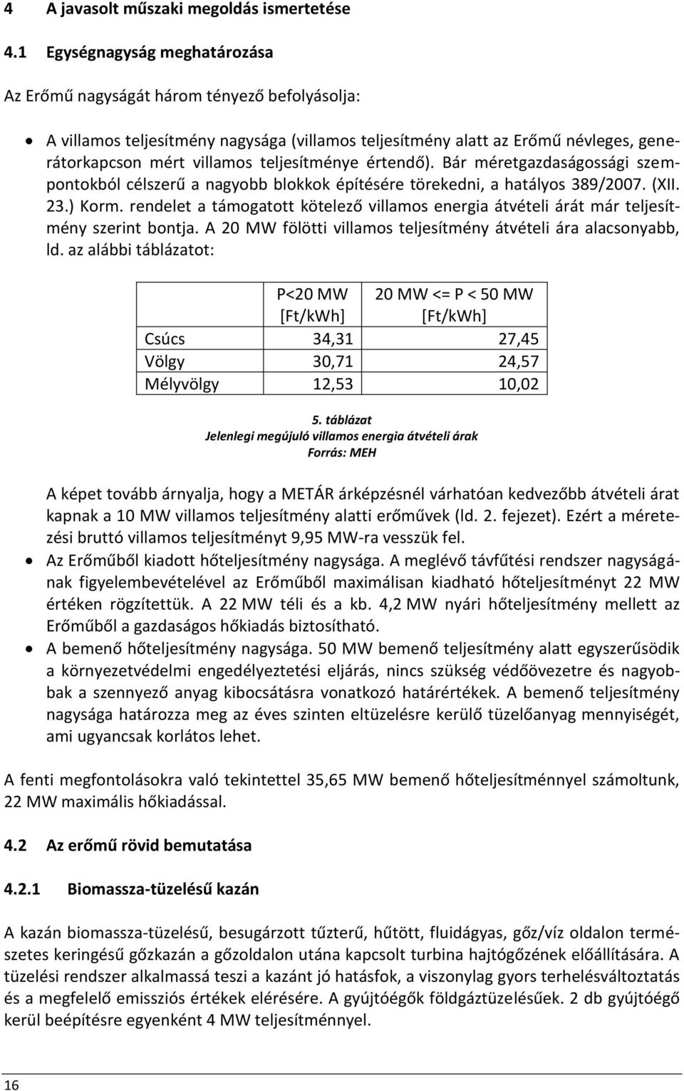 teljesítménye értendő). Bár méretgazdaságossági szempontokból célszerű a nagyobb blokkok építésére törekedni, a hatályos 389/2007. (XII. 23.) Korm.