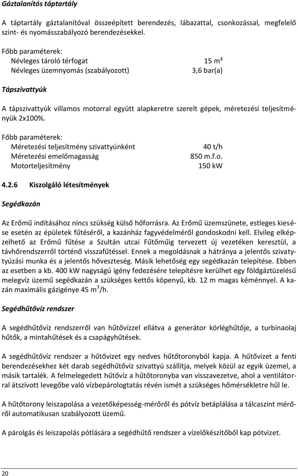 teljesítményük 2x100%. Főbb paraméterek: Méretezési teljesítmény szivattyúnként Méretezési emelőmagasság Motorteljesítmény 40 t/h 850 m.f.o. 150 kw 4.2.6 Kiszolgáló létesítmények Segédkazán Az Erőmű indításához nincs szükség külső hőforrásra.