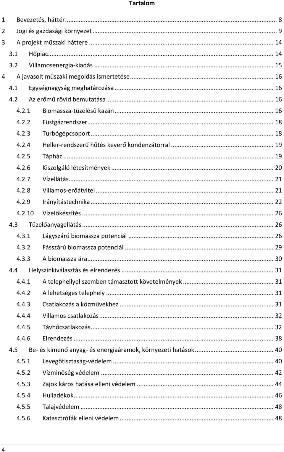 .. 19 4.2.5 Tápház... 19 4.2.6 Kiszolgáló létesítmények... 20 4.2.7 Vízellátás... 21 4.2.8 Villamos-erőátvitel... 21 4.2.9 Irányítástechnika... 22 4.2.10 Vízelőkészítés... 26 4.3 Tüzelőanyagellátás.