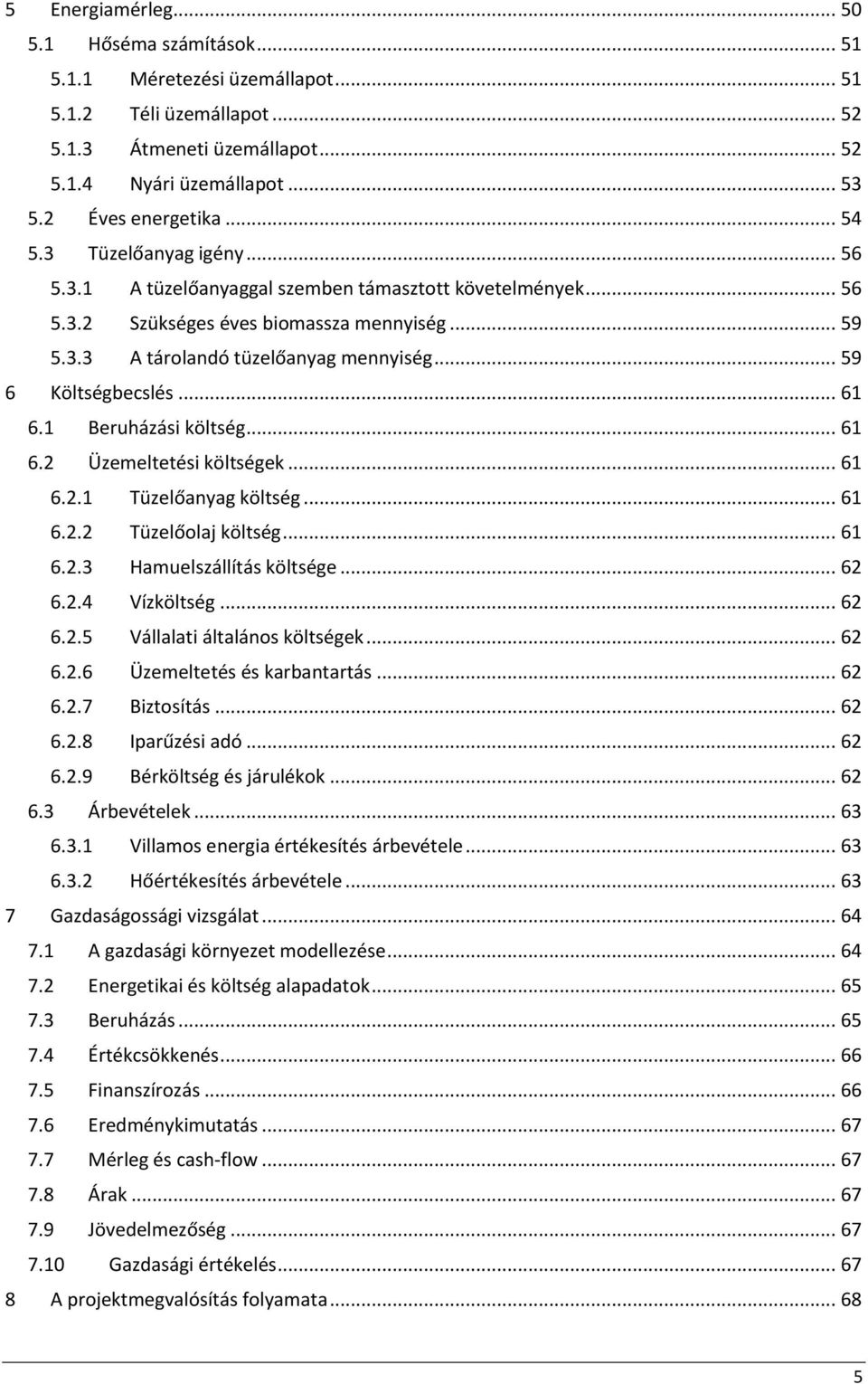 .. 59 6 Költségbecslés... 61 6.1 Beruházási költség... 61 6.2 Üzemeltetési költségek... 61 6.2.1 Tüzelőanyag költség... 61 6.2.2 Tüzelőolaj költség... 61 6.2.3 Hamuelszállítás költsége... 62 6.2.4 Vízköltség.