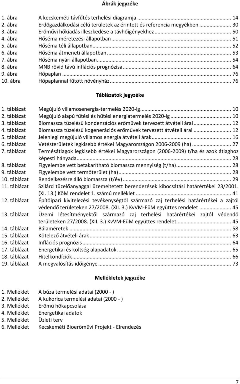 ábra Hőséma nyári állapotban... 54 8. ábra MNB rövid távú inflációs prognózisa... 64 9. ábra Hőpaplan... 76 10. ábra Hőpaplannal fűtött növényház... 76 Táblázatok jegyzéke 1.