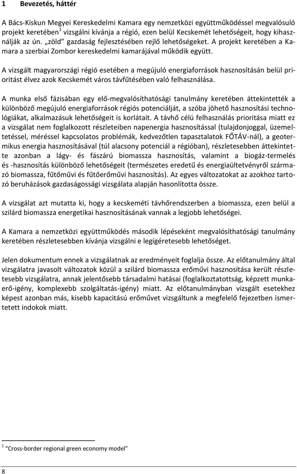 A vizsgált magyarországi régió esetében a megújuló energiaforrások hasznosításán belül prioritást élvez azok Kecskemét város távfűtésében való felhasználása.