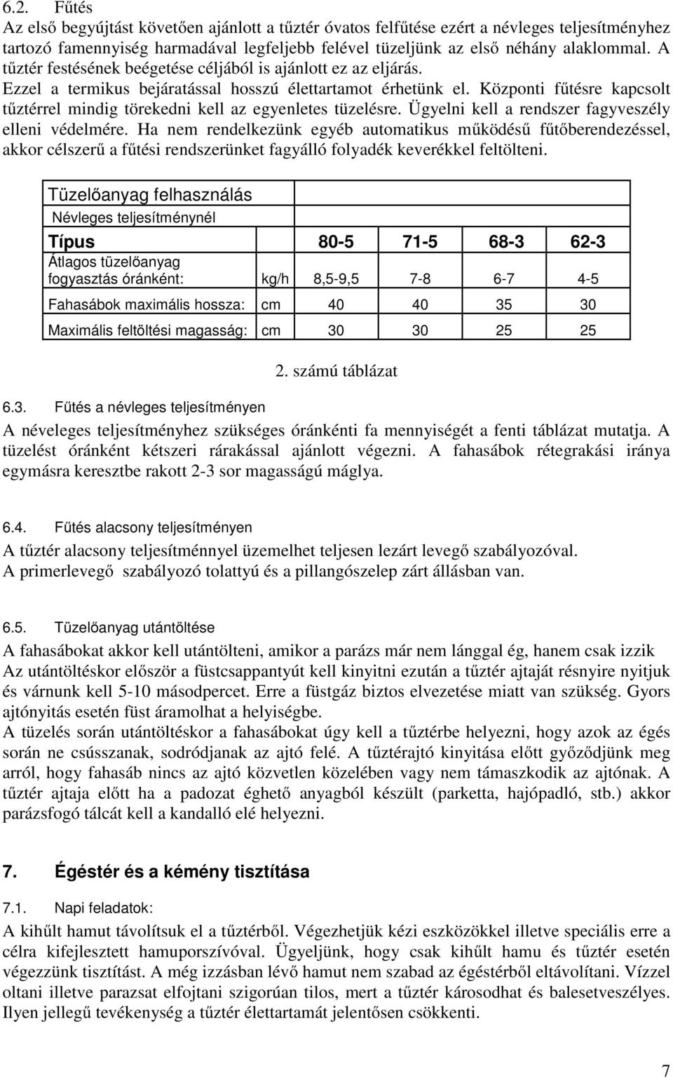 Központi fűtésre kapcsolt tűztérrel mindig törekedni kell az egyenletes tüzelésre. Ügyelni kell a rendszer fagyveszély elleni védelmére.