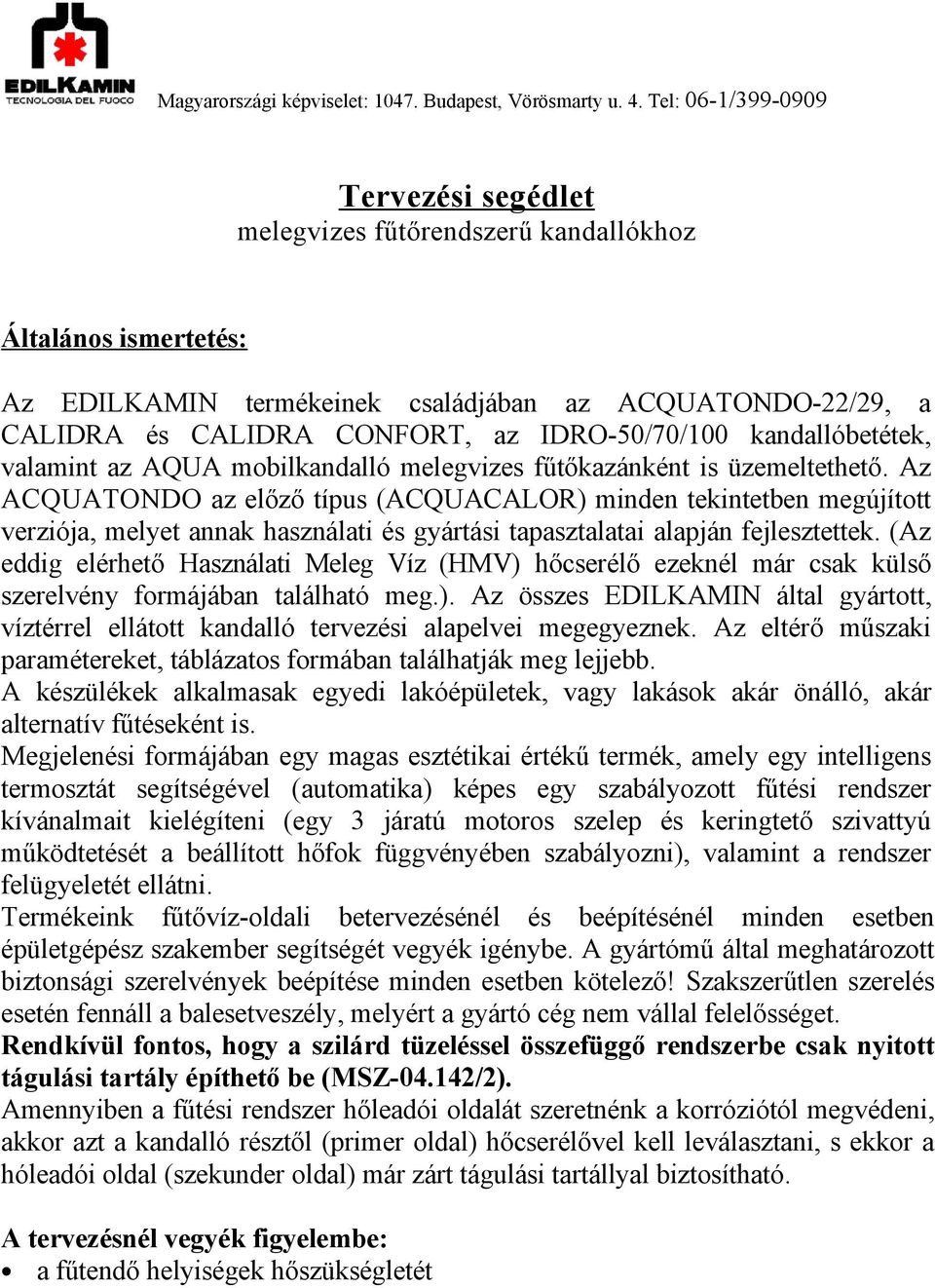 Az ACQUATONDO az előző típus (ACQUACALOR) minden tekintetben megújított verziója, melyet annak használati és gyártási tapasztalatai alapján fejlesztettek.