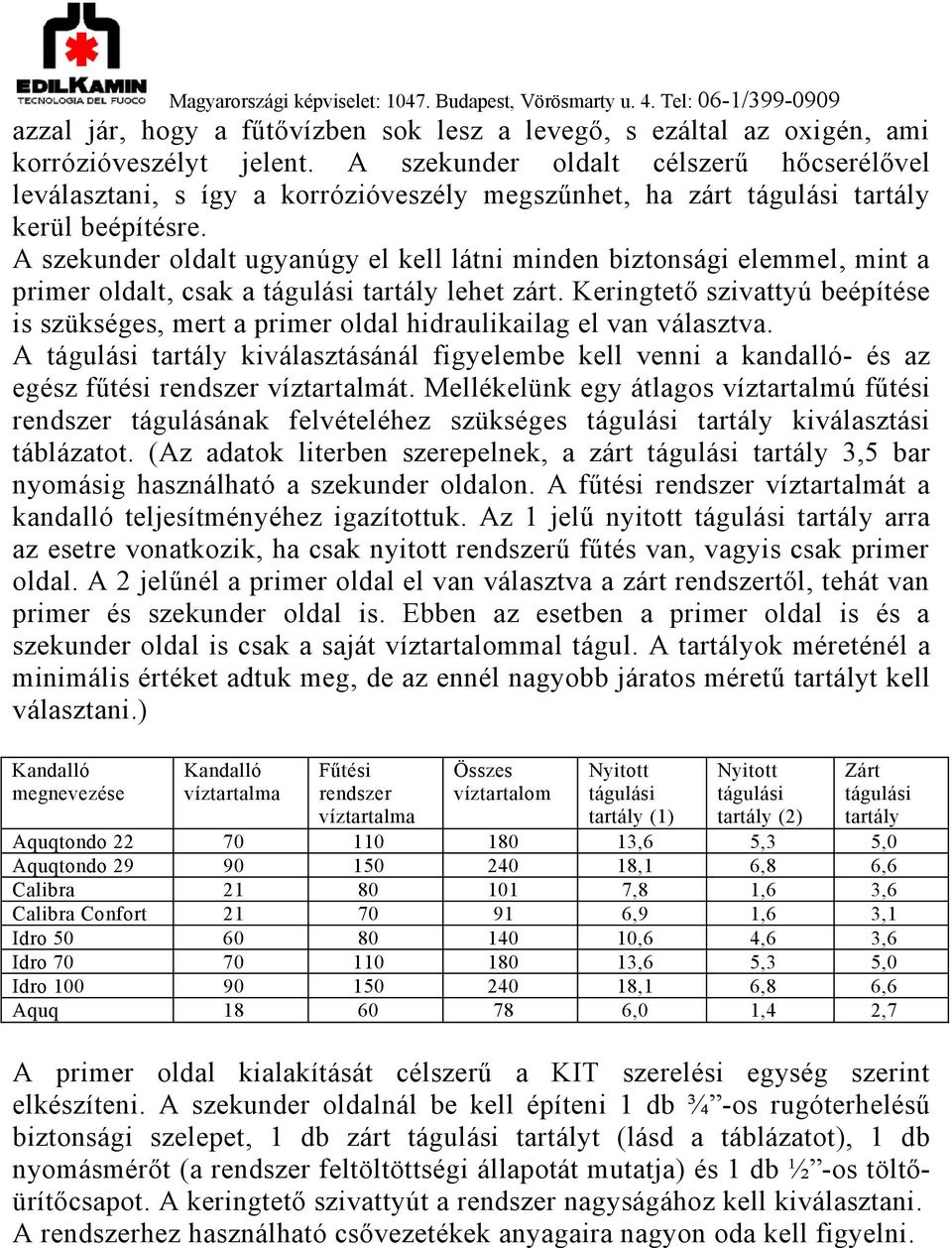 A szekunder oldalt ugyanúgy el kell látni minden biztonsági elemmel, mint a primer oldalt, csak a tágulási tartály lehet zárt.