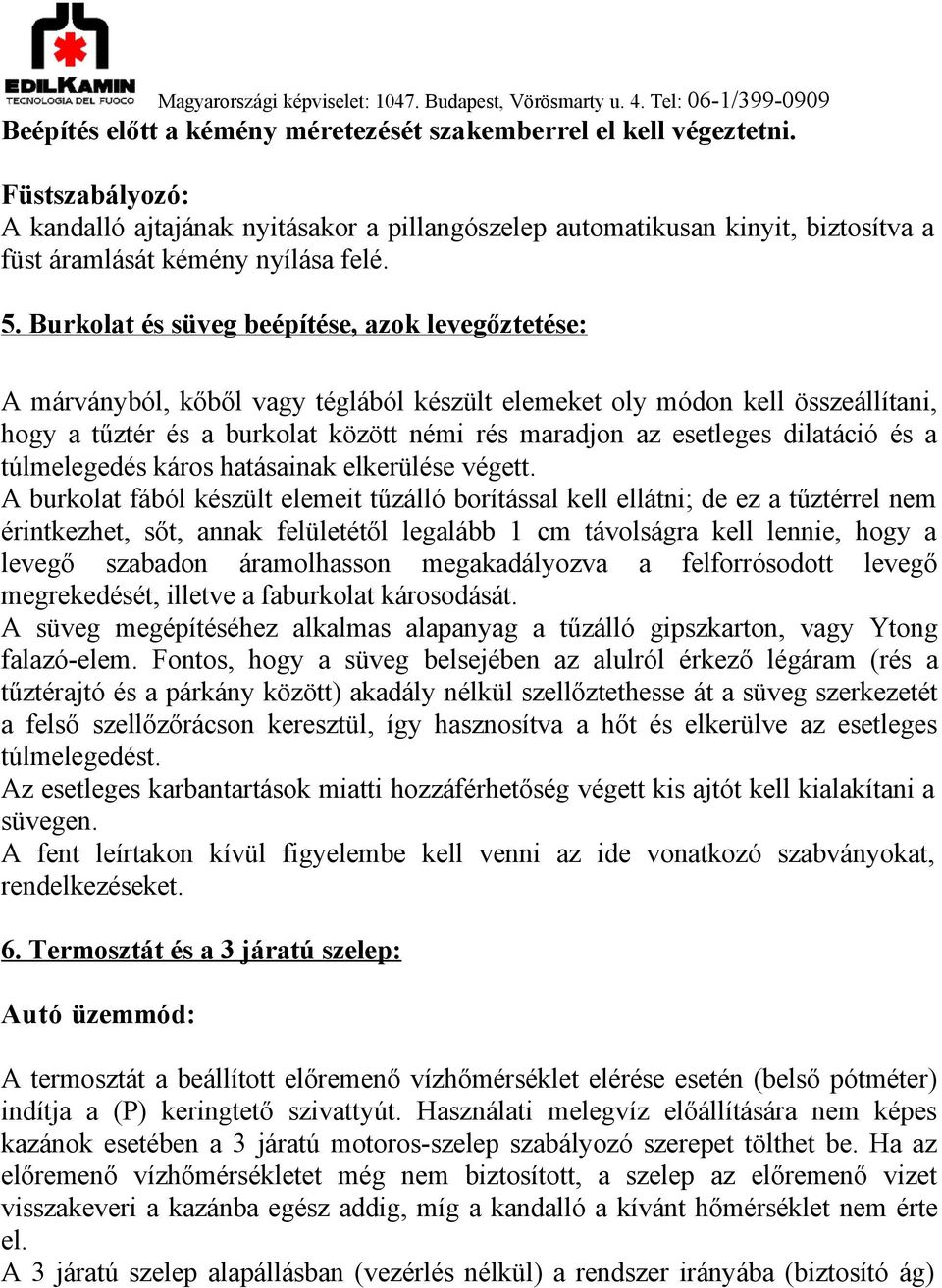 Burkolat és süveg beépítése, azok levegőztetése: A márványból, kőből vagy téglából készült elemeket oly módon kell összeállítani, hogy a tűztér és a burkolat között némi rés maradjon az esetleges