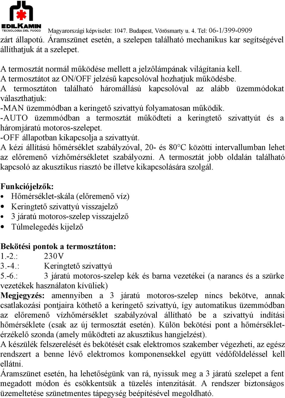 A termosztáton található háromállású kapcsolóval az alább üzemmódokat választhatjuk: -MAN üzemmódban a keringető szivattyú folyamatosan működik.