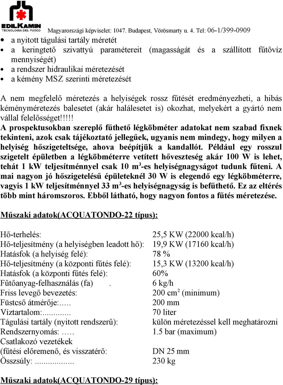 !!!! A prospektusokban szereplő fűthető légköbméter adatokat nem szabad fixnek tekinteni, azok csak tájékoztató jellegűek, ugyanis nem mindegy, hogy milyen a helyiség hőszigeteltsége, ahova beépítjük