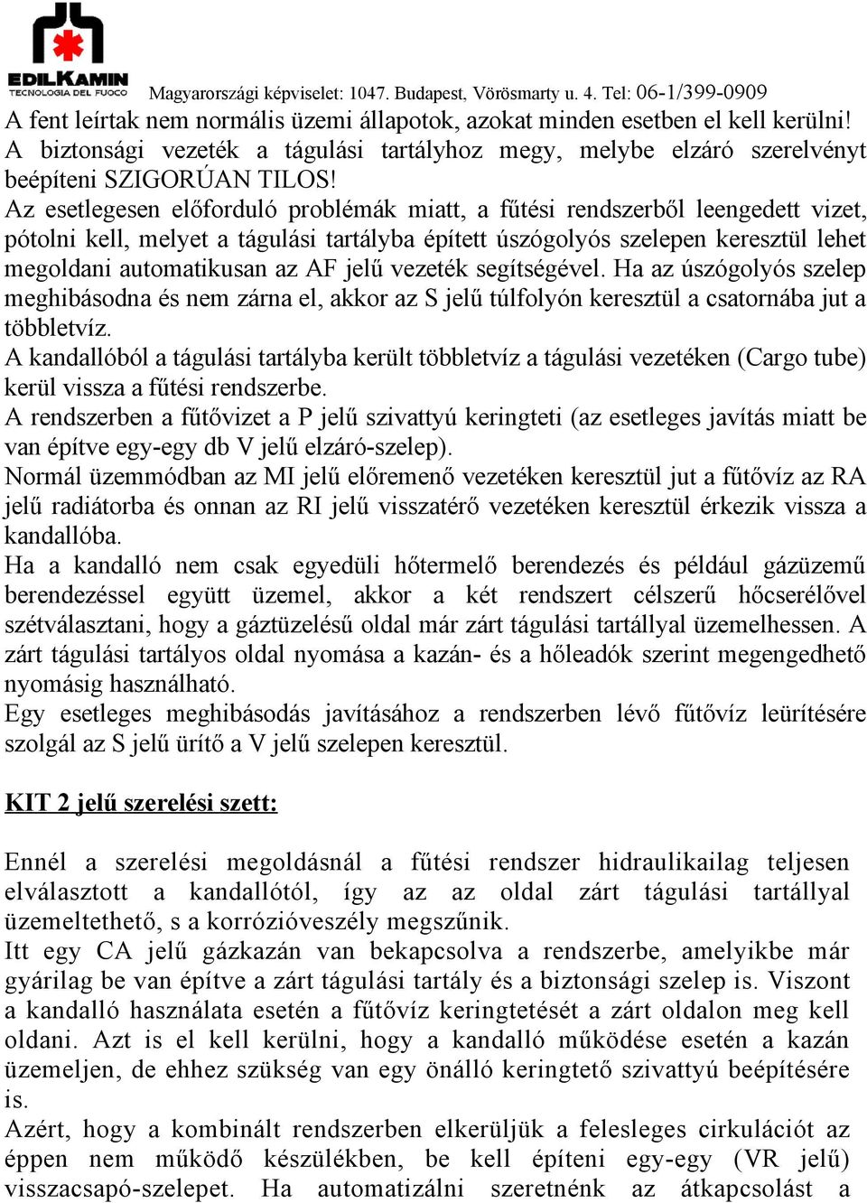 jelű vezeték segítségével. Ha az úszógolyós szelep meghibásodna és nem zárna el, akkor az S jelű túlfolyón keresztül a csatornába jut a többletvíz.