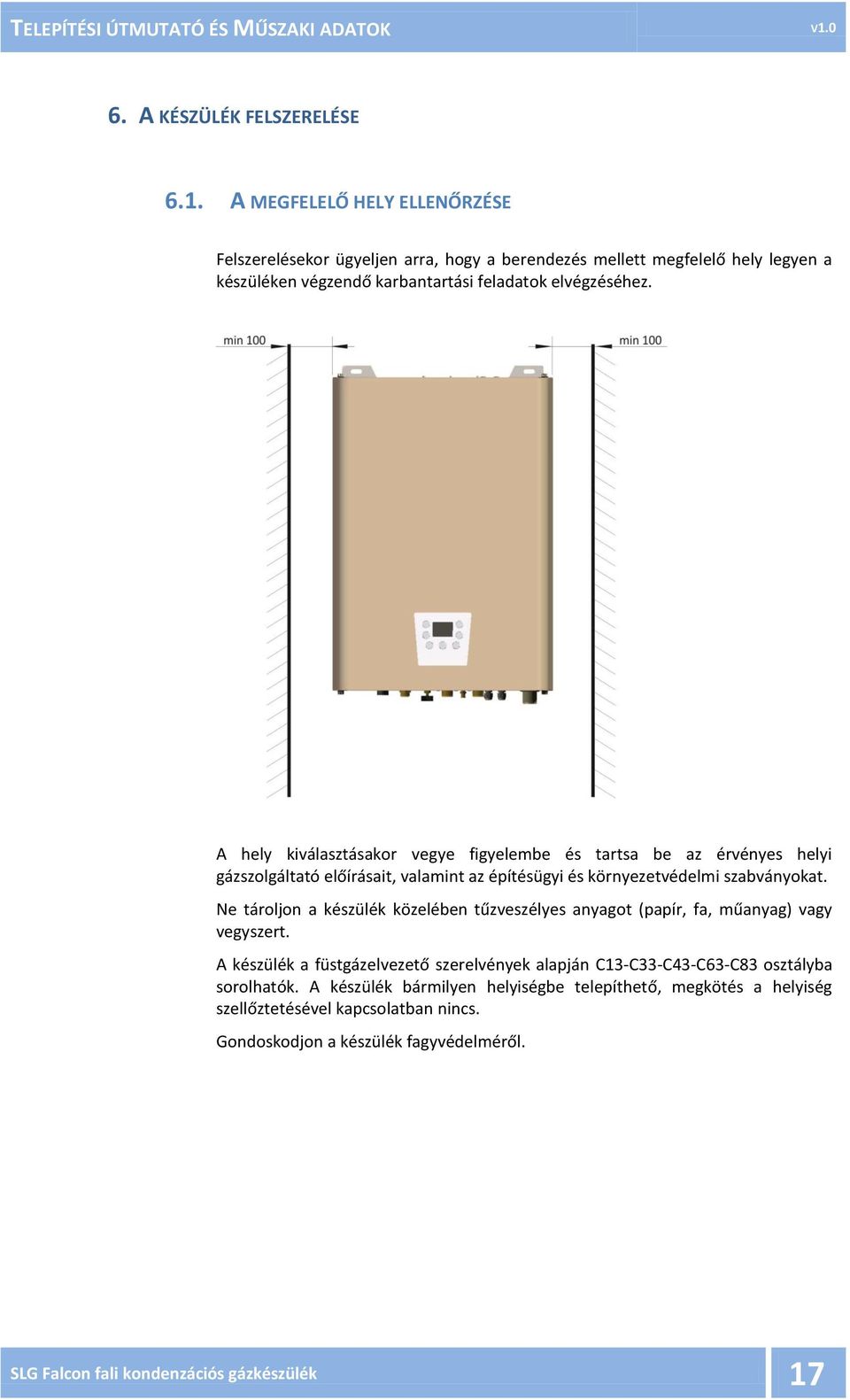 A hely kiválasztásakor vegye figyelembe és tartsa be az érvényes helyi gázszolgáltató előírásait, valamint az építésügyi és környezetvédelmi szabványokat.