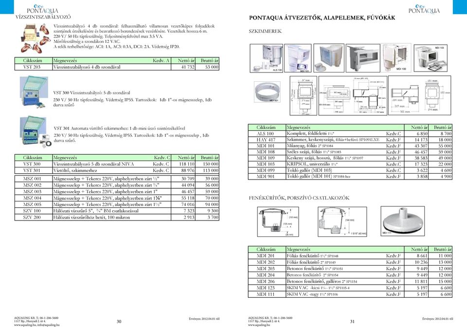 PONTAQUA ÁTVEZETŐK, ALAPELEMEK, FÚVÓKÁK SZKIMMEREK MDI 103 VST 203 Vízszintszabályozó 4 db szondával 41 732 53 000 ALS 100 MDI 101 HAY 417 MDI 108 MDI 100 MDI 101 MDI 108 MDI 109 VST 300