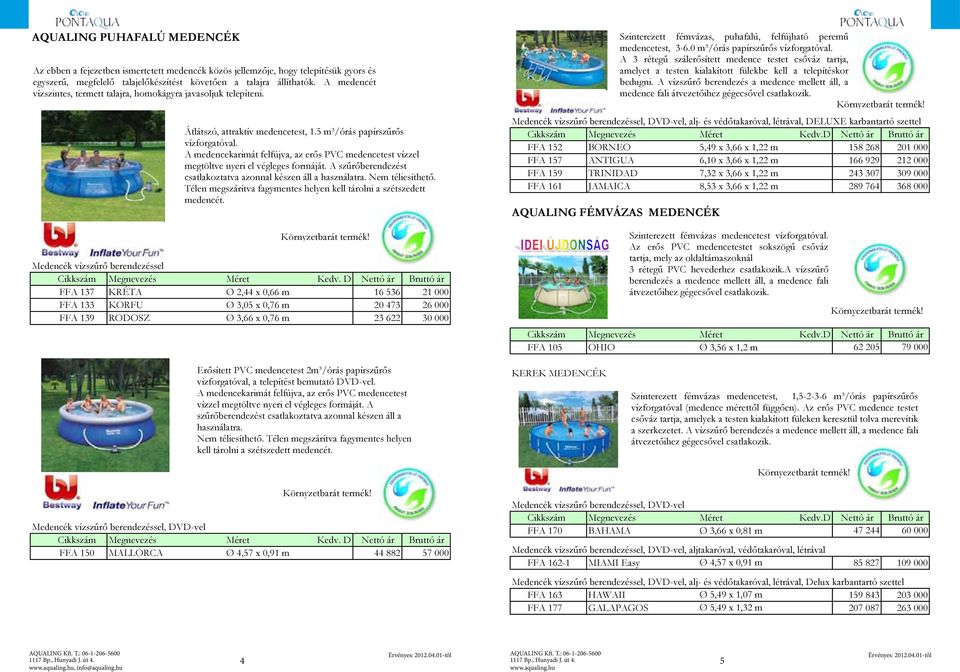 A medencekarimát felfújva, az erős PVC medencetest vízzel megtöltve nyeri el végleges formáját. A szűrőberendezést csatlakoztatva azonnal készen áll a használatra. Nem téliesíthető.