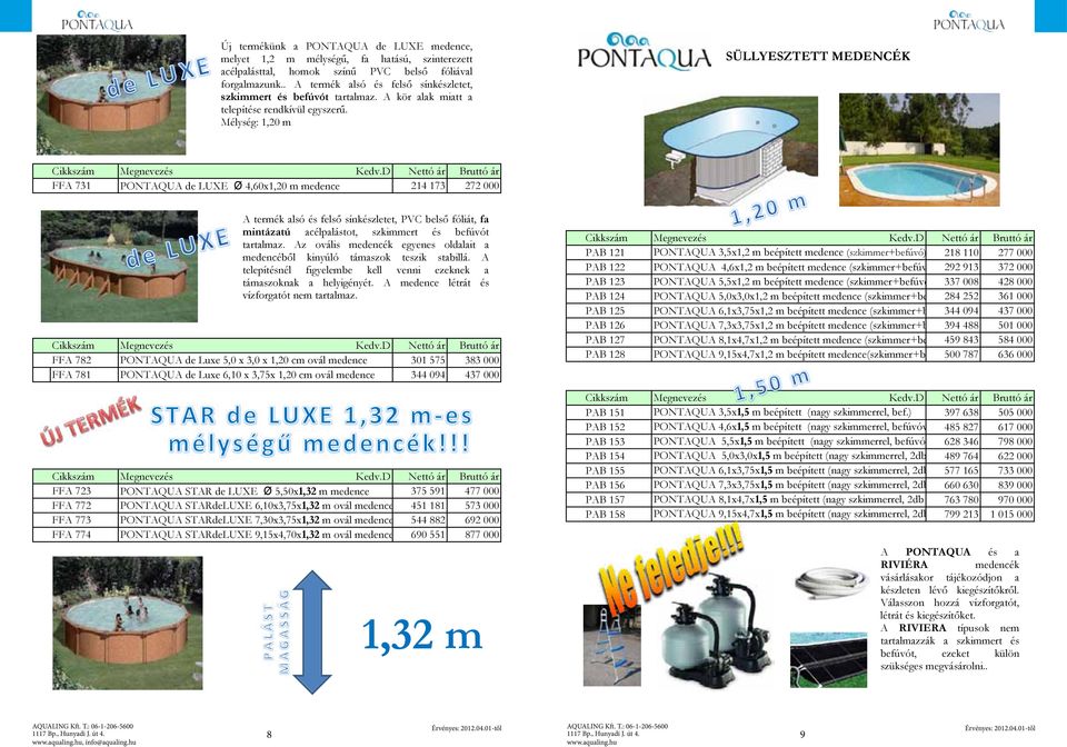 D Nettó ár Bruttó ár FFA 731 PONTAQUA de LUXE Ø 4,60x1,20 m medence 214 173 272 000 A termék alsó és felső sínkészletet, PVC belső fóliát, fa mintázatú acélpalástot, szkimmert és befúvót tartalmaz.