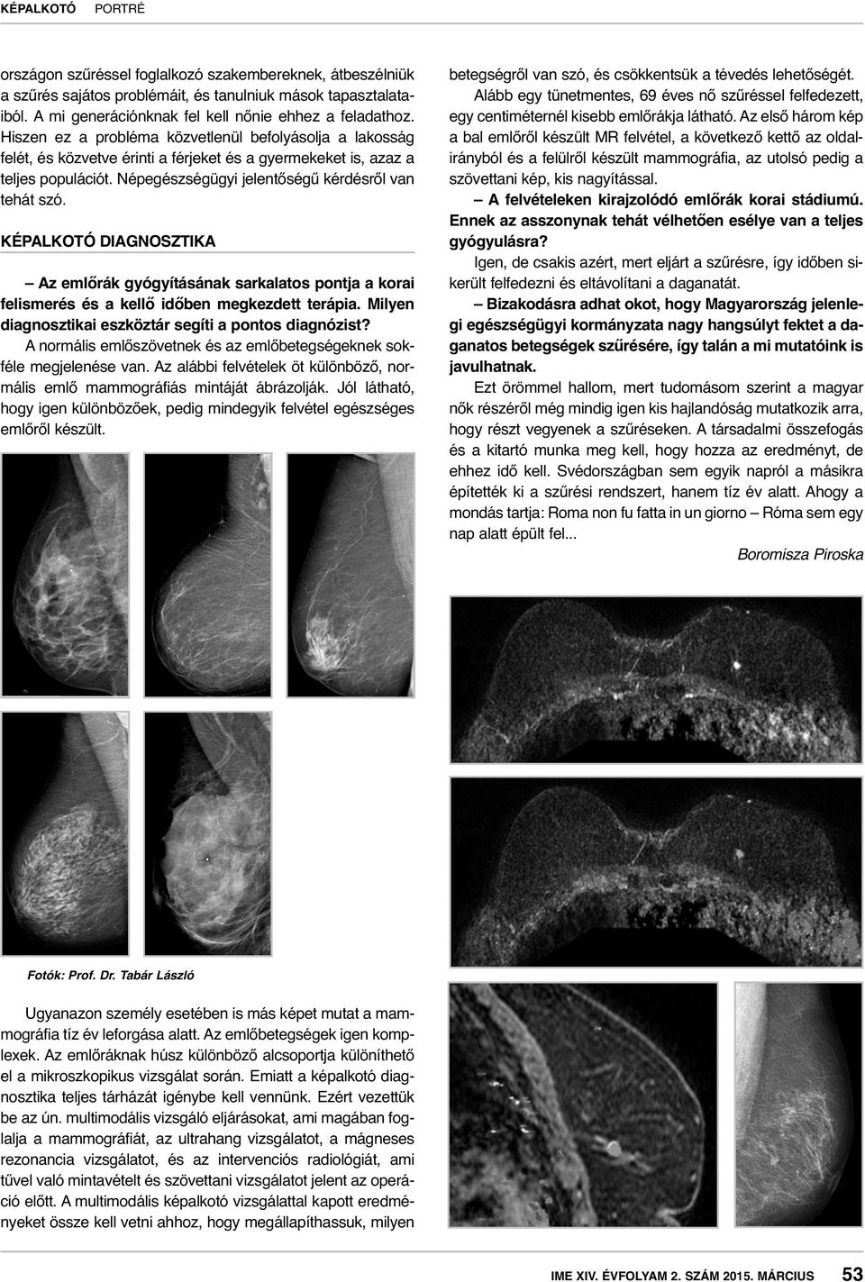 KÉPALKOTÓ DIAGNOSZTIKA Az emlőrák gyógyításának sarkalatos pontja a korai felismerés és a kellő időben megkezdett terápia. Milyen diagnosztikai eszköztár segíti a pontos diagnózist?