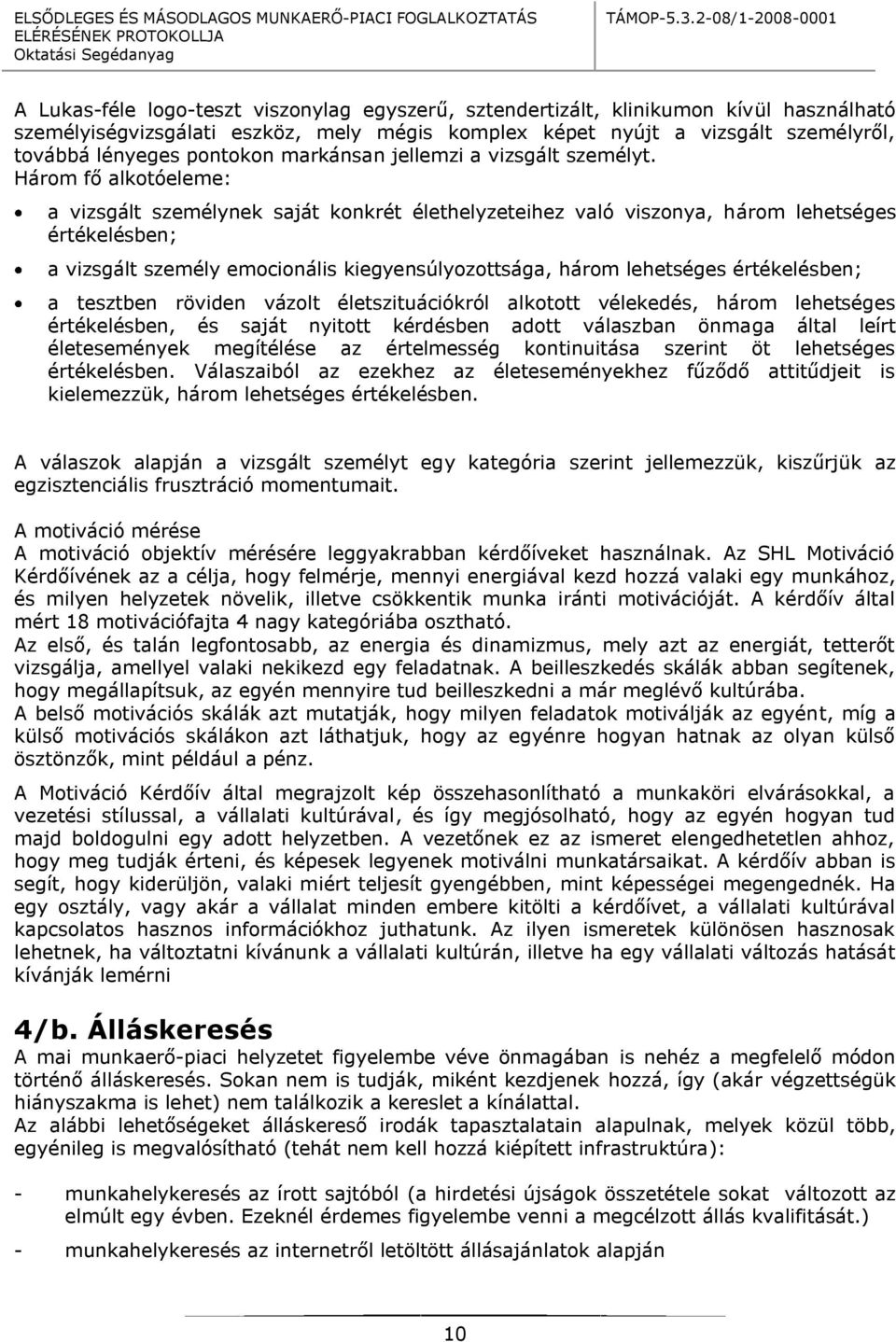 Három fő alkotóeleme: a vizsgált személynek saját konkrét élethelyzeteihez való viszonya, három lehetséges értékelésben; a vizsgált személy emocionális kiegyensúlyozottsága, három lehetséges