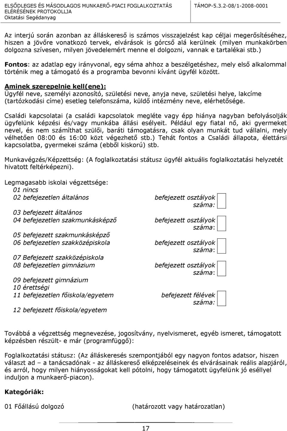 ) Fontos: az adatlap egy irányvonal, egy séma ahhoz a beszélgetéshez, mely első alkalommal történik meg a támogató és a programba bevonni kívánt ügyfél között.