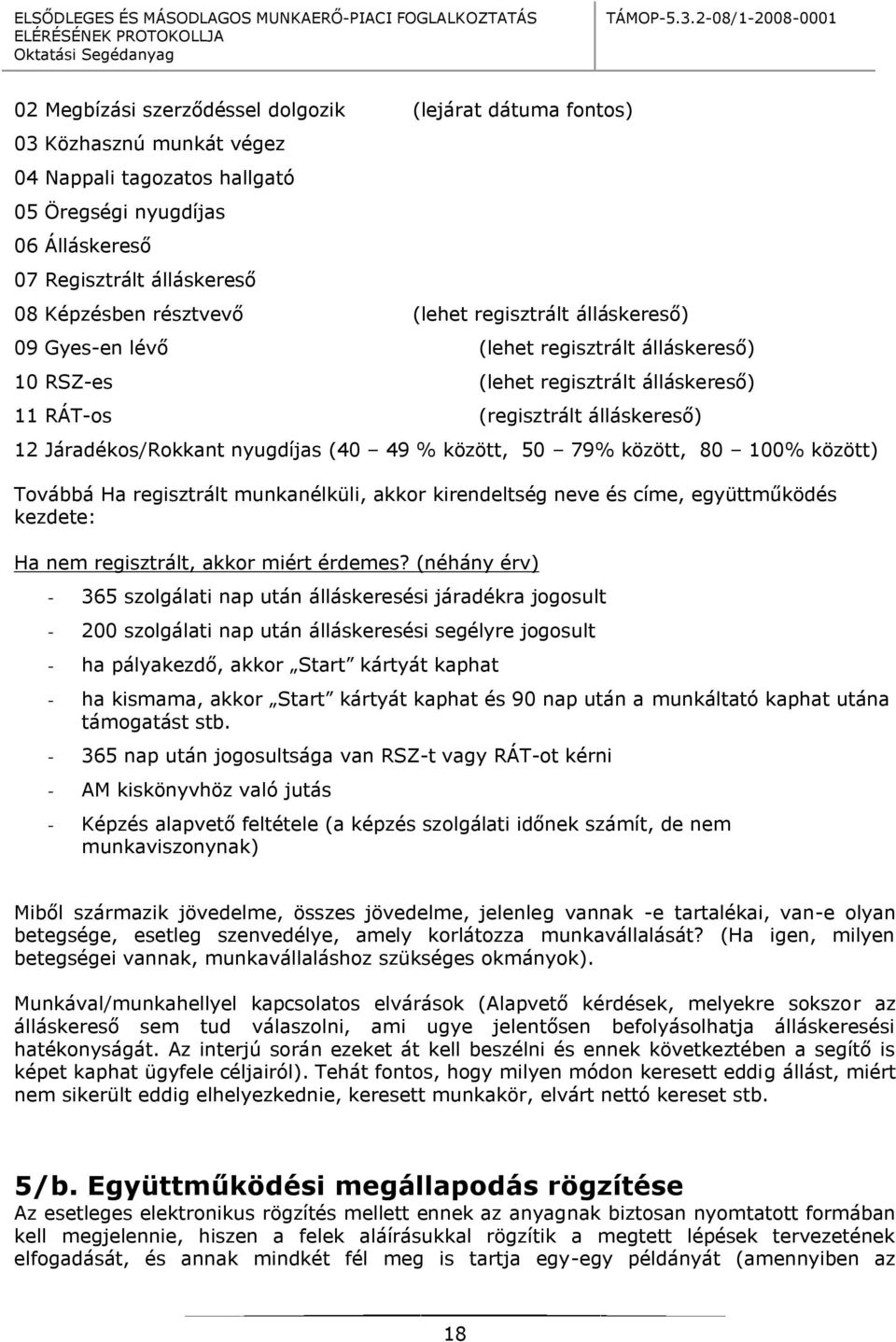 (40 49 % között, 50 79% között, 80 100% között) Továbbá Ha regisztrált munkanélküli, akkor kirendeltség neve és címe, együttműködés kezdete: Ha nem regisztrált, akkor miért érdemes?