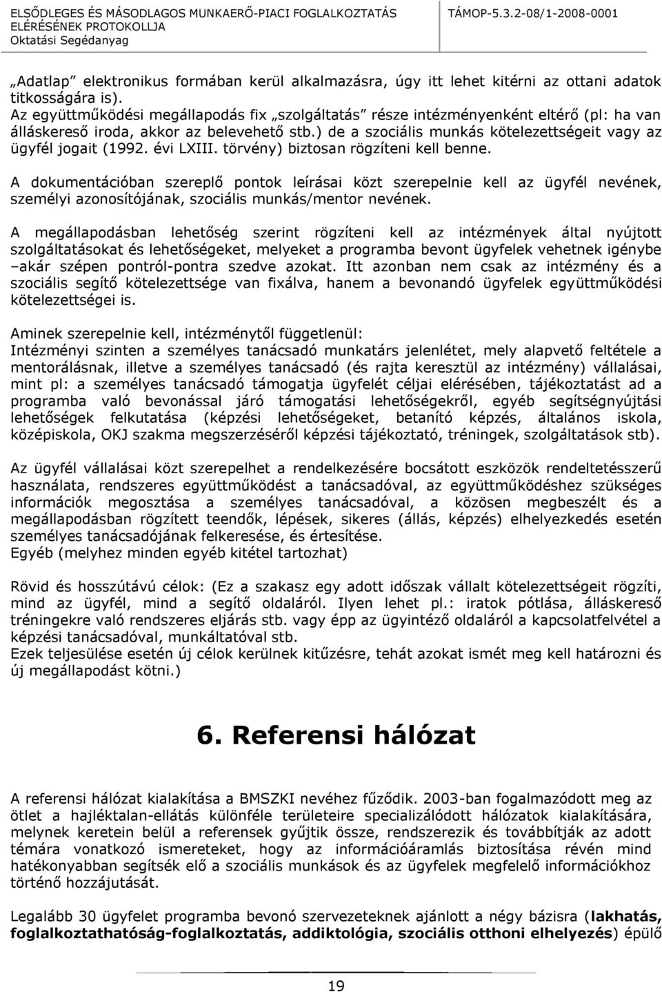 ) de a szociális munkás kötelezettségeit vagy az ügyfél jogait (1992. évi LXIII. törvény) biztosan rögzíteni kell benne.