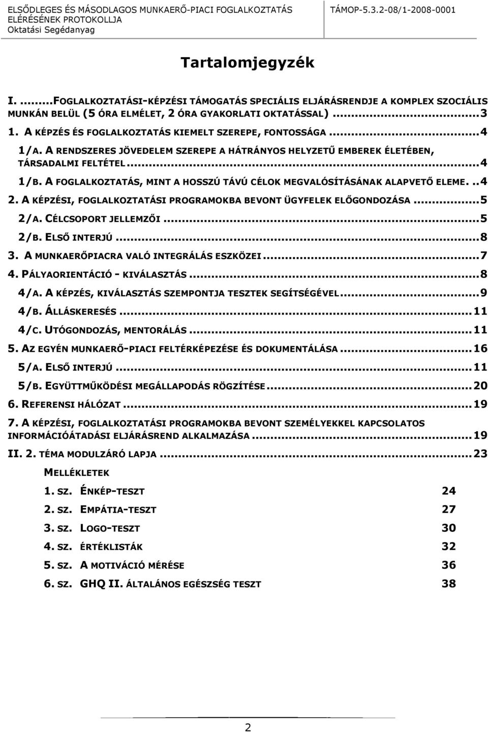 A FOGLALKOZTATÁS, MINT A HOSSZÚ TÁVÚ CÉLOK MEGVALÓSÍTÁSÁNAK ALAPVETŐ ELEME... 4 2. A KÉPZÉSI, FOGLALKOZTATÁSI PROGRAMOKBA BEVONT ÜGYFELEK ELŐGONDOZÁSA... 5 2/A. CÉLCSOPORT JELLEMZŐI... 5 2/B.