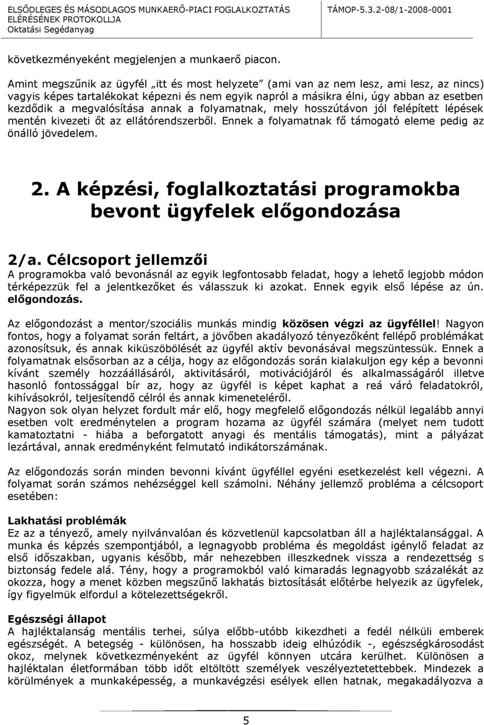 megvalósítása annak a folyamatnak, mely hosszútávon jól felépített lépések mentén kivezeti őt az ellátórendszerből. Ennek a folyamatnak fő támogató eleme pedig az önálló jövedelem. 2.