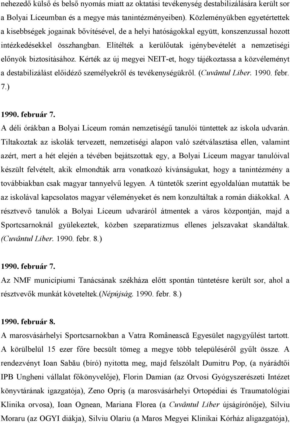 Elítélték a kerülıutak igénybevételét a nemzetiségi elınyök biztosításához. Kérték az új megyei NEIT-et, hogy tájékoztassa a közvéleményt a destabilizálást elıidézı személyekrıl és tevékenységükrıl.