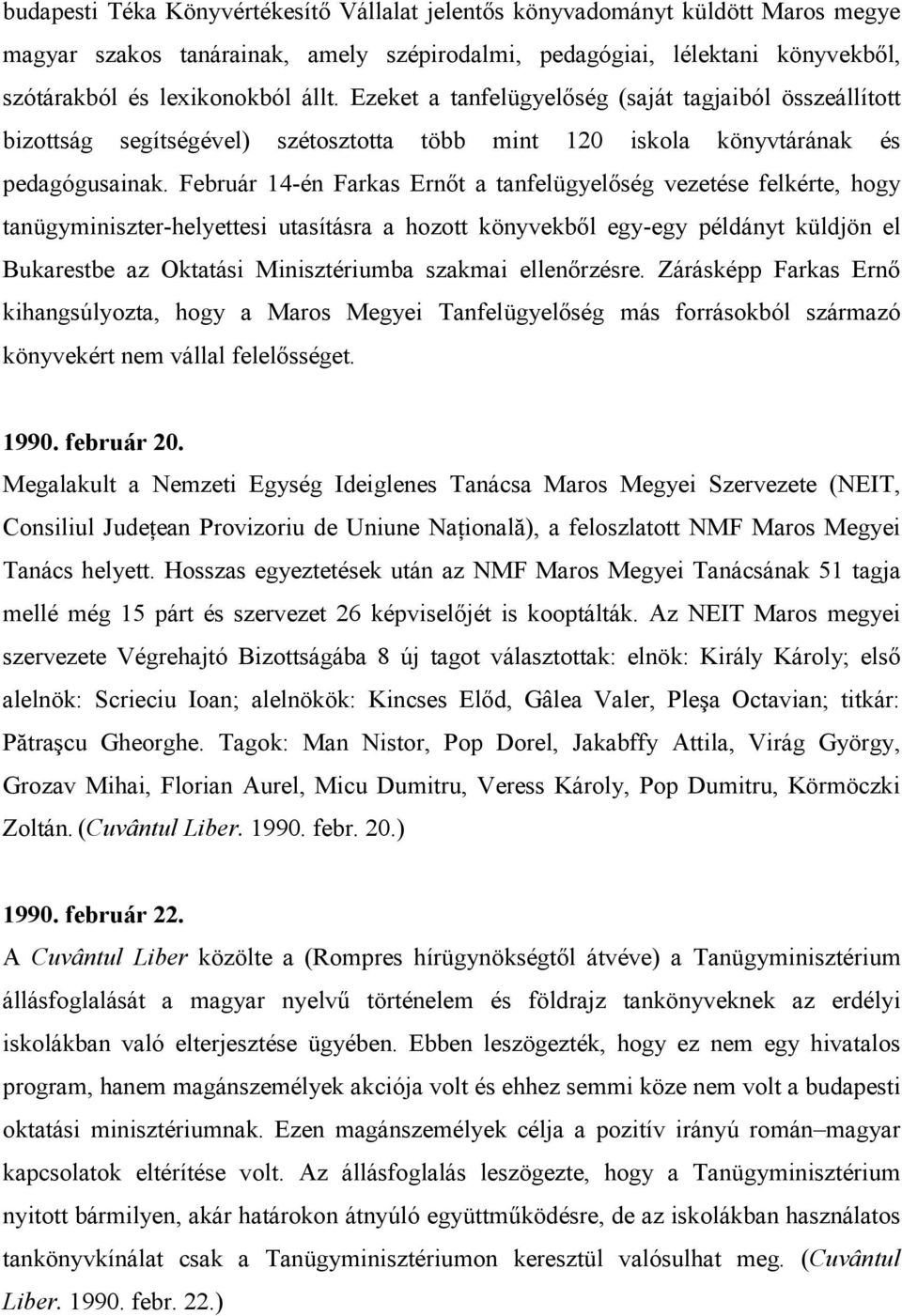 Február 14-én Farkas Ernıt a tanfelügyelıség vezetése felkérte, hogy tanügyminiszter-helyettesi utasításra a hozott könyvekbıl egy-egy példányt küldjön el Bukarestbe az Oktatási Minisztériumba