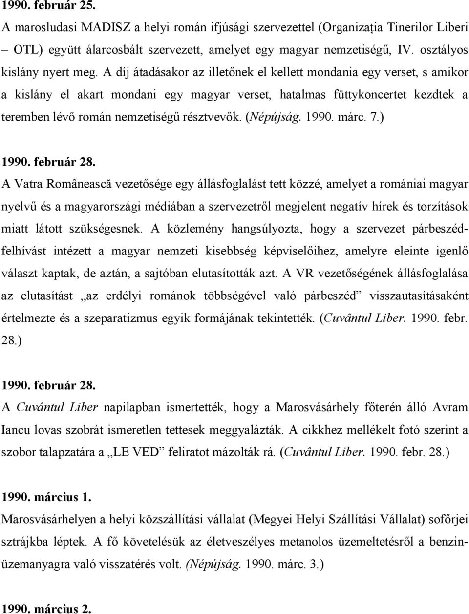 A díj átadásakor az illetınek el kellett mondania egy verset, s amikor a kislány el akart mondani egy magyar verset, hatalmas füttykoncertet kezdtek a teremben lévı román nemzetiségő résztvevık.