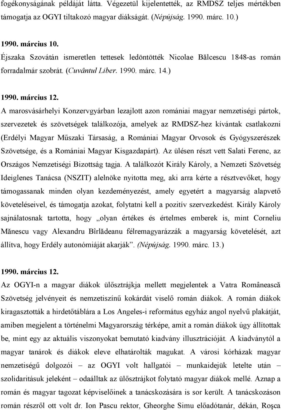 A marosvásárhelyi Konzervgyárban lezajlott azon romániai magyar nemzetiségi pártok, szervezetek és szövetségek találkozója, amelyek az RMDSZ-hez kívántak csatlakozni (Erdélyi Magyar Mőszaki Társaság,