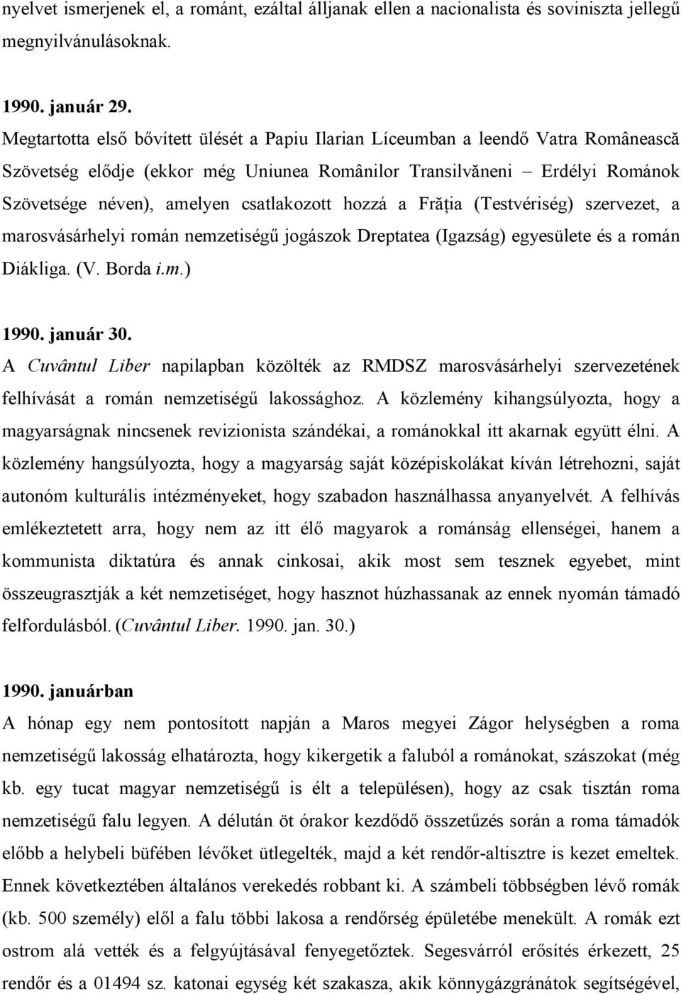 csatlakozott hozzá a FrăŃia (Testvériség) szervezet, a marosvásárhelyi román nemzetiségő jogászok Dreptatea (Igazság) egyesülete és a román Diákliga. (V. Borda i.m.) 1990. január 30.