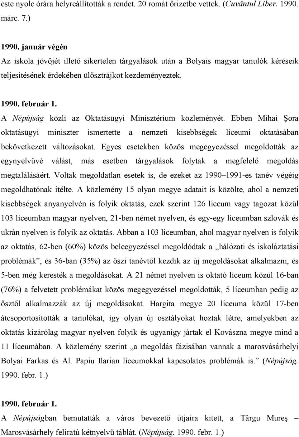 A Népújság közli az Oktatásügyi Minisztérium közleményét. Ebben Mihai Şora oktatásügyi miniszter ismertette a nemzeti kisebbségek líceumi oktatásában bekövetkezett változásokat.