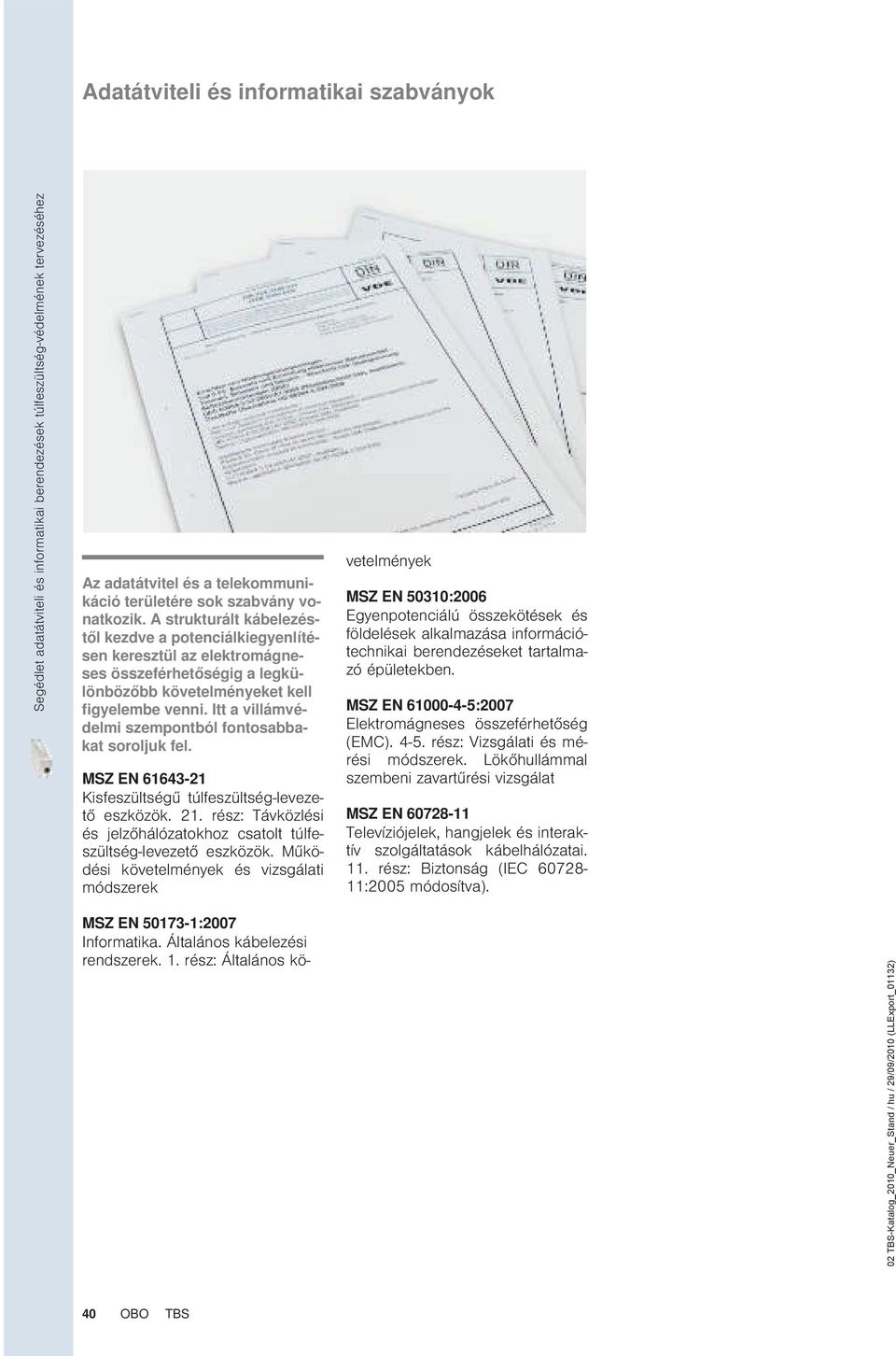 Itt a villámvédelmi szempontból fontosabbakat soroljuk fel. MSZ EN 61643-21 Kisfeszültségű túlfeszültség-levezető eszközök. 21.