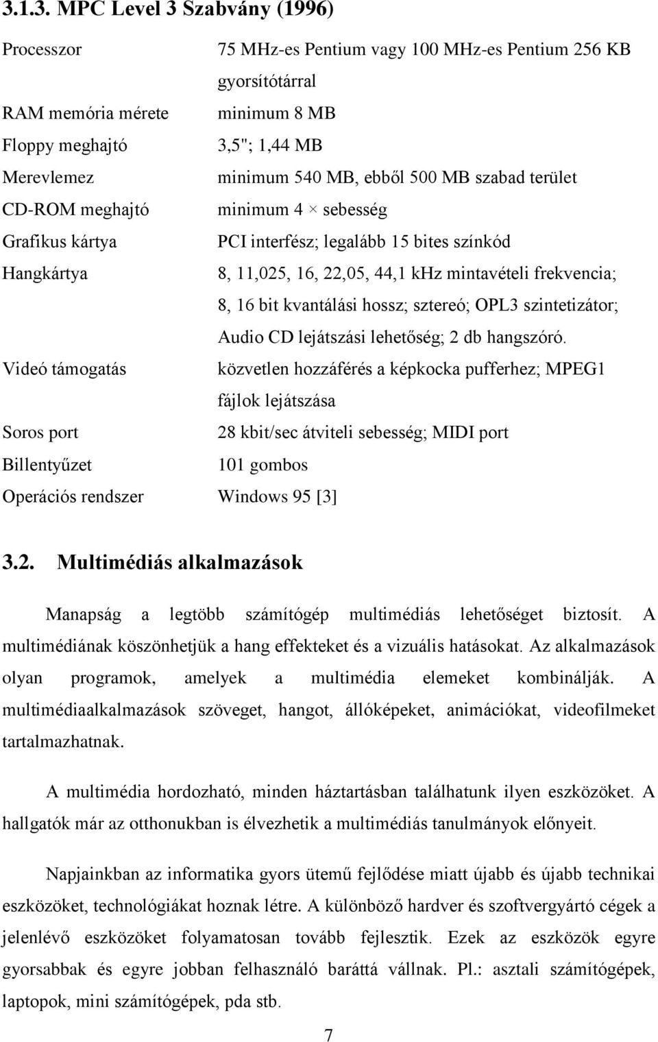 kvantálási hossz; sztereó; OPL3 szintetizátor; Audio CD lejátszási lehetőség; 2 db hangszóró.