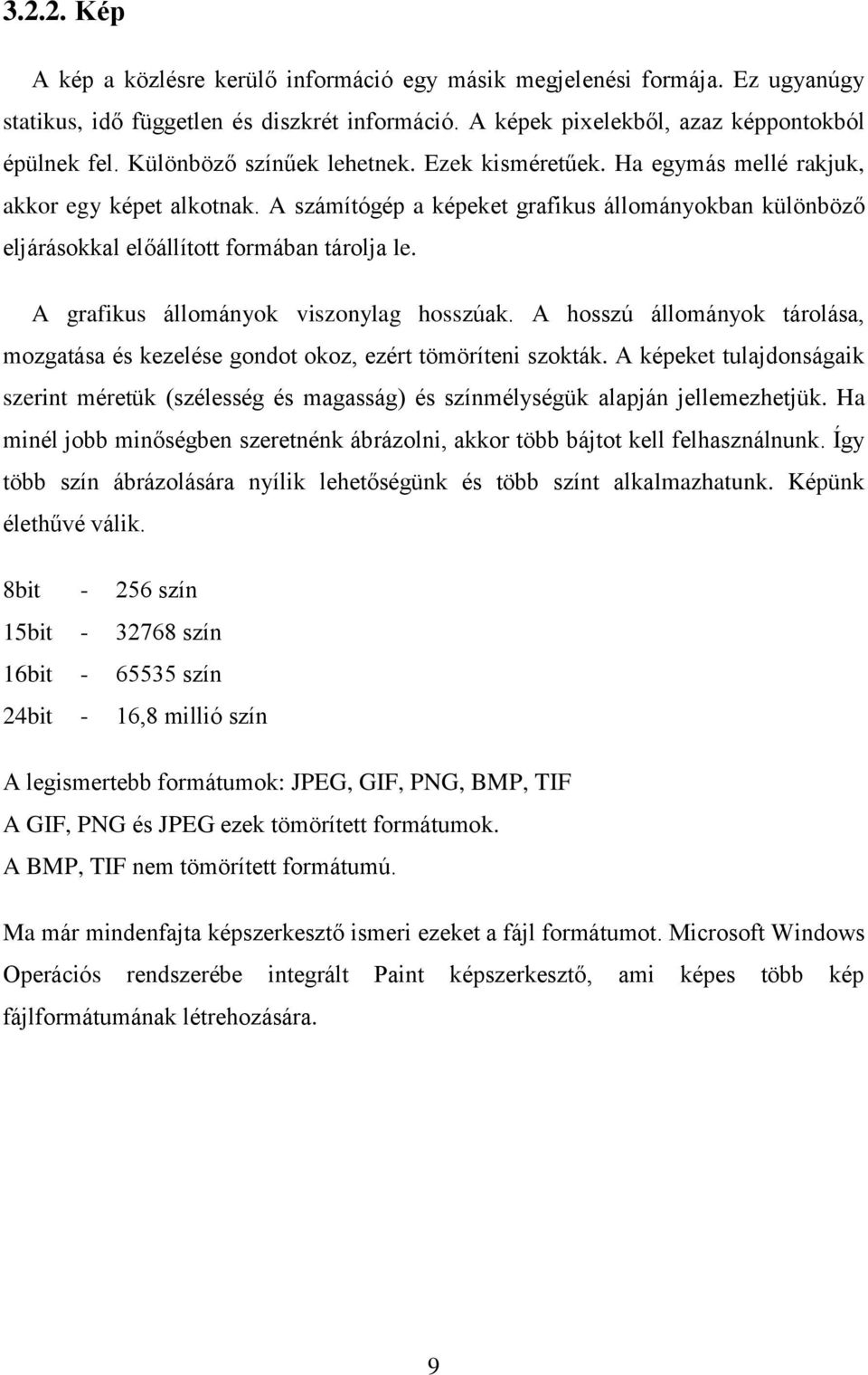 A grafikus állományok viszonylag hosszúak. A hosszú állományok tárolása, mozgatása és kezelése gondot okoz, ezért tömöríteni szokták.