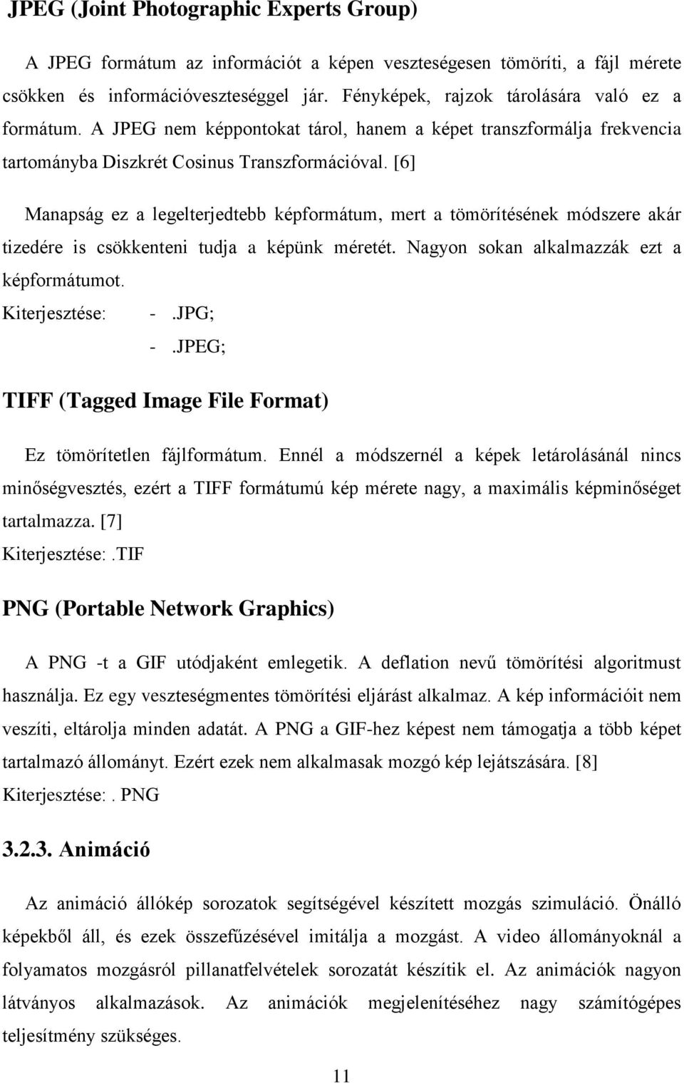 [6] Manapság ez a legelterjedtebb képformátum, mert a tömörítésének módszere akár tizedére is csökkenteni tudja a képünk méretét. Nagyon sokan alkalmazzák ezt a képformátumot. Kiterjesztése: -.JPG; -.