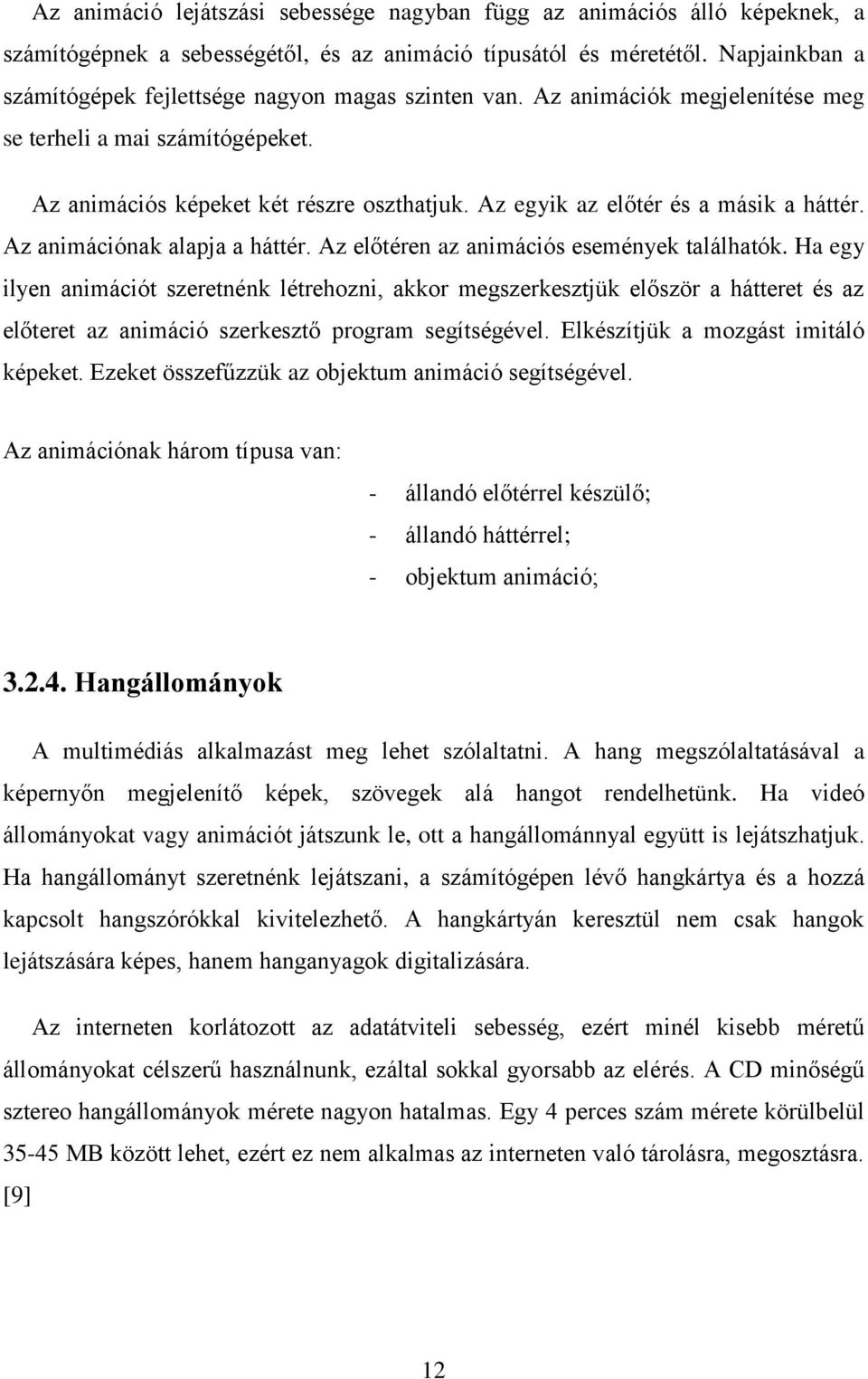 Az egyik az előtér és a másik a háttér. Az animációnak alapja a háttér. Az előtéren az animációs események találhatók.