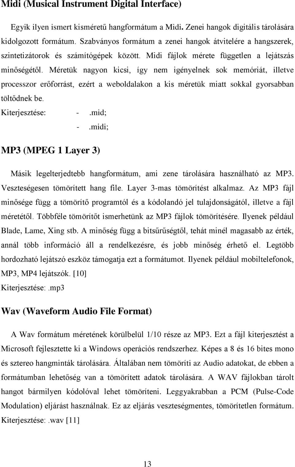 Méretük nagyon kicsi, így nem igényelnek sok memóriát, illetve processzor erőforrást, ezért a weboldalakon a kis méretük miatt sokkal gyorsabban töltődnek be. Kiterjesztése: -.mid; -.