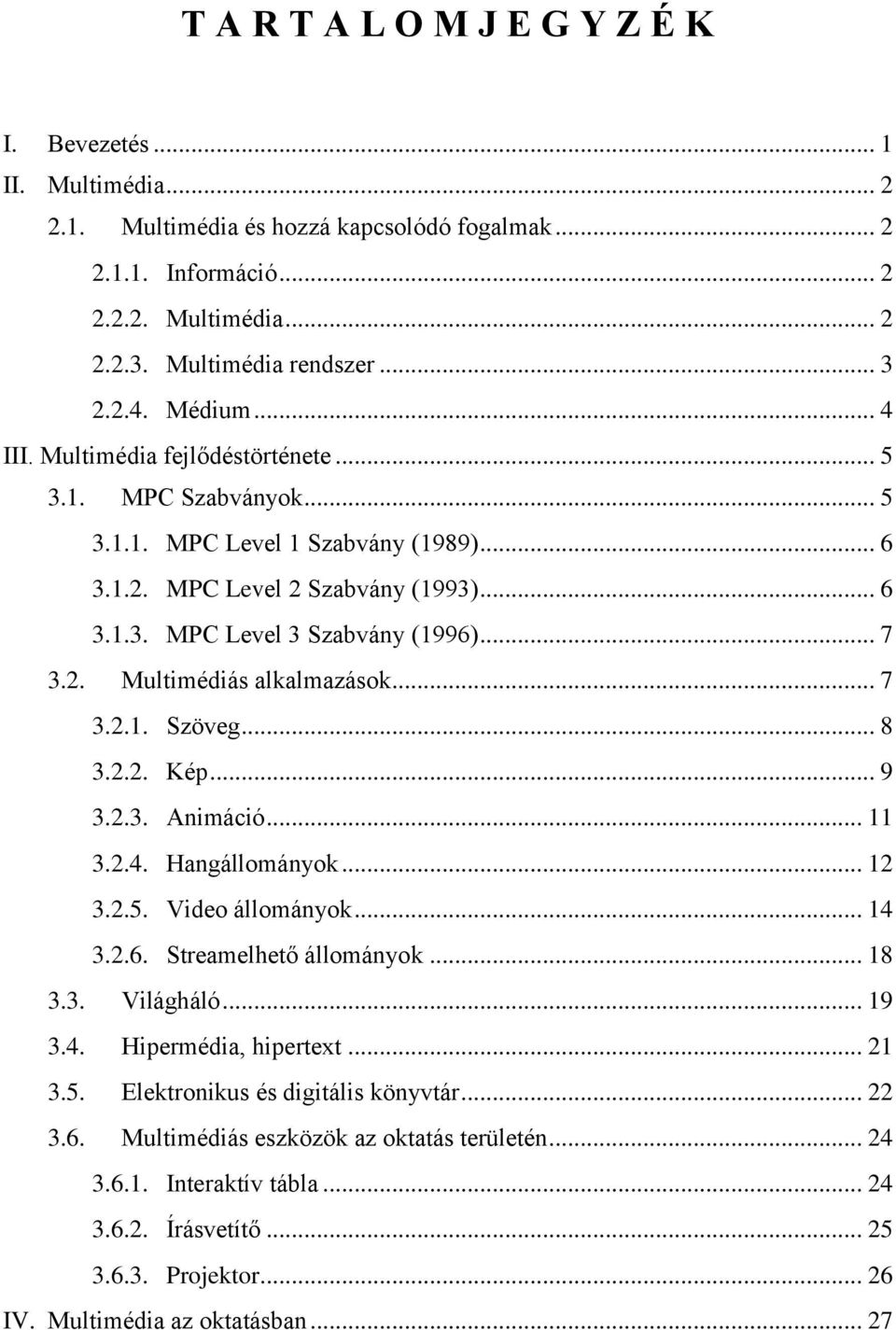 .. 7 3.2.1. Szöveg... 8 3.2.2. Kép... 9 3.2.3. Animáció... 11 3.2.4. Hangállományok... 12 3.2.5. Video állományok... 14 3.2.6. Streamelhető állományok... 18 3.3. Világháló... 19 3.4. Hipermédia, hipertext.
