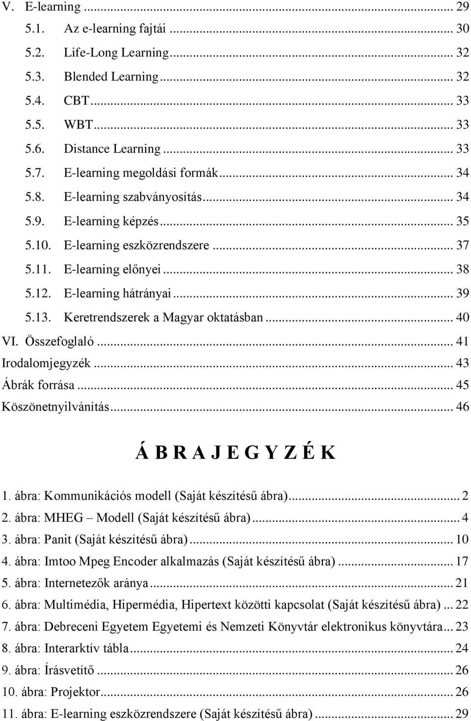 .. 39 5.13. Keretrendszerek a Magyar oktatásban... 40 VI. Összefoglaló... 41 Irodalomjegyzék... 43 Ábrák forrása... 45 Köszönetnyilvánítás... 46 Á B R A J E G Y Z É K 1.