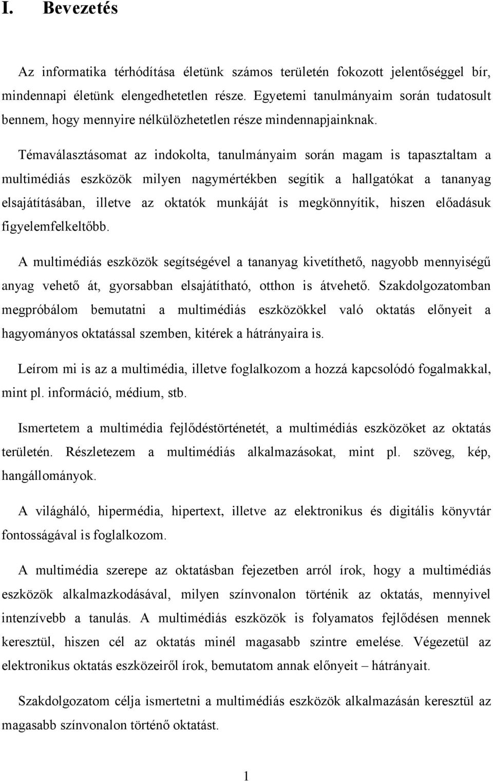 Témaválasztásomat az indokolta, tanulmányaim során magam is tapasztaltam a multimédiás eszközök milyen nagymértékben segítik a hallgatókat a tananyag elsajátításában, illetve az oktatók munkáját is