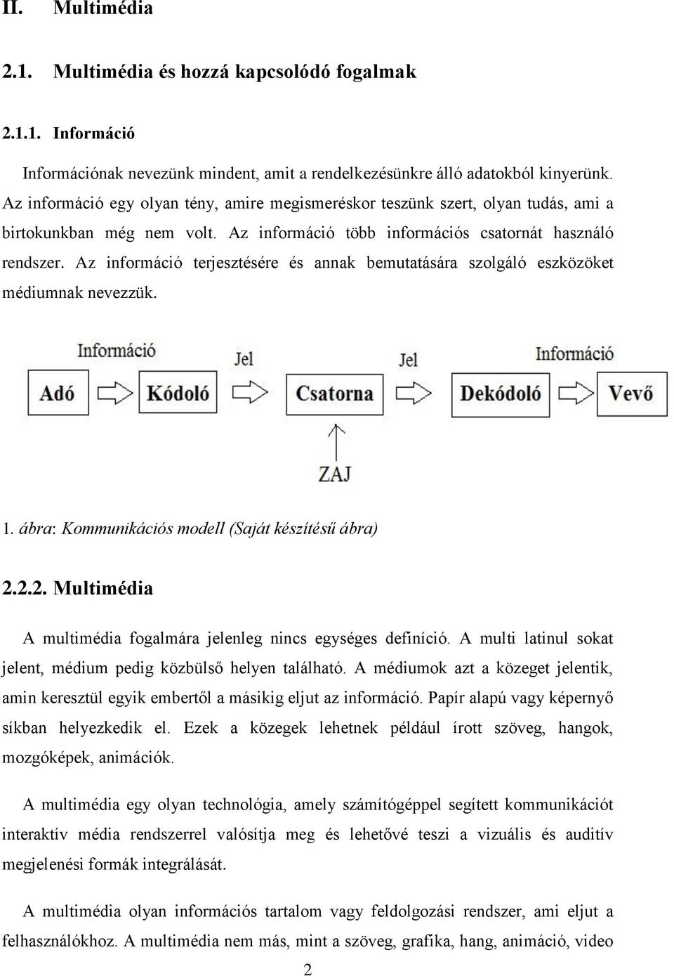 Az információ terjesztésére és annak bemutatására szolgáló eszközöket médiumnak nevezzük. 1. ábra: Kommunikációs modell (Saját készítésű ábra) 2.