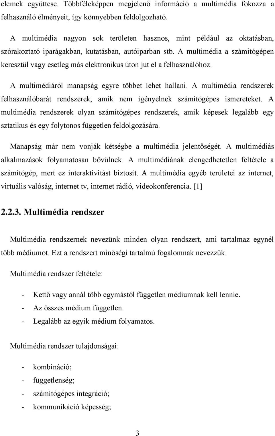 A multimédia a számítógépen keresztül vagy esetleg más elektronikus úton jut el a felhasználóhoz. A multimédiáról manapság egyre többet lehet hallani.