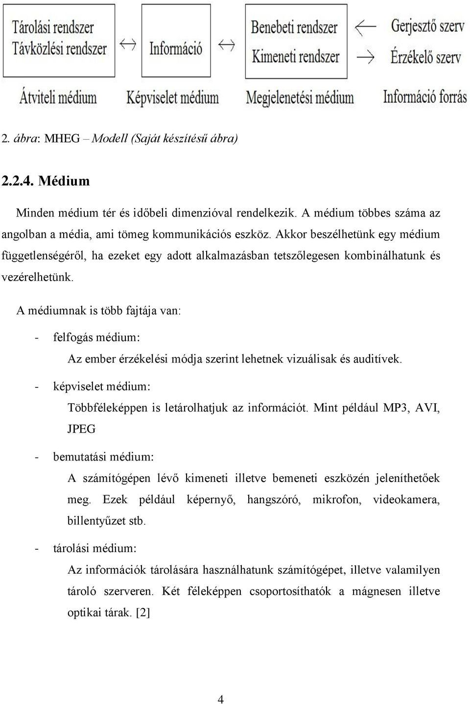 A médiumnak is több fajtája van: - felfogás médium: Az ember érzékelési módja szerint lehetnek vizuálisak és auditívek. - képviselet médium: Többféleképpen is letárolhatjuk az információt.