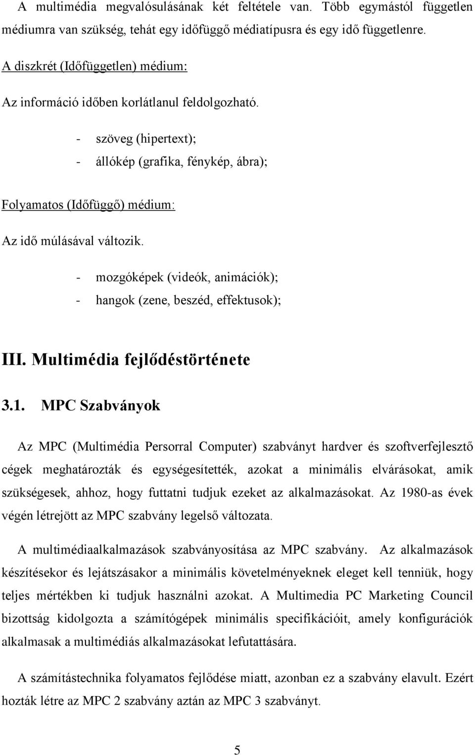 - mozgóképek (videók, animációk); - hangok (zene, beszéd, effektusok); III. Multimédia fejlődéstörténete 3.1.